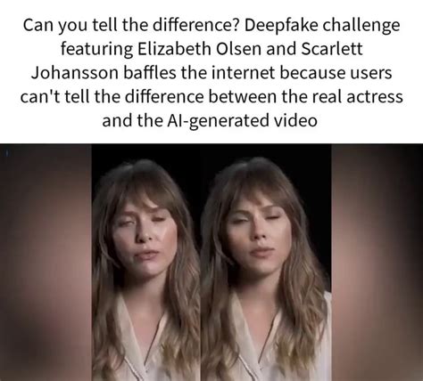 deep fake elizabeth olsen|Deepfake challenge featuring Elizabeth Olsen and Scarlett。